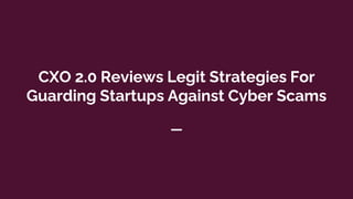CXO 2.0 Reviews Legit Strategies For
Guarding Startups Against Cyber Scams
—
 