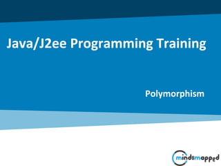 Java/J2ee Programming Training
Polymorphism
 