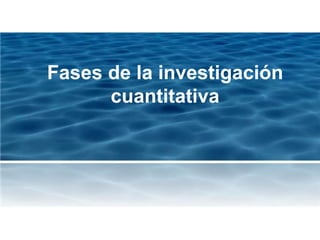 Fases de la investigación
cuantitativa
 