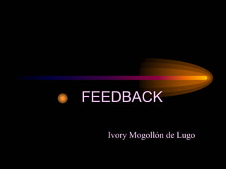 FEEDBACK

  Ivory Mogollón de Lugo
 