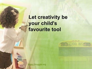 https://myggis.org
Let creativity be
your child's
favourite tool
 