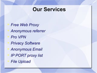 Our Services


Free Web Proxy



Anonymous referrer



Pro VPN



Privacy Software



Anonymous Email



IP PORT proxy list



File Upload

 