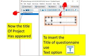 Now the title
Of Project
Has appeared To insert the
Title of questionnaire
use
Text option
 