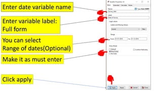 Enter date variable name
Enter variable label:
Full form
You can select
Range of dates(Optional)
Make it as must enter
Click apply
 