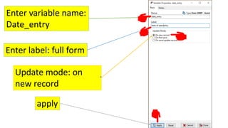 Enter variable name:
Date_entry
Update mode: on
new record
apply
Enter label: full form
 