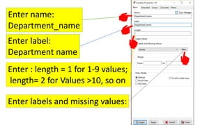 Enter name:
Department_name
Enter label:
Department name
Enter : length = 1 for 1-9 values;
length= 2 for Values >10, so on
Enter labels and missing values:
 