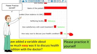 I have added a variable about
How much easy was it to discuss health
Condition with the doctor?
Please practice it
yourself
 