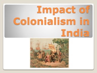 Impact of
Colonialism in
India
 