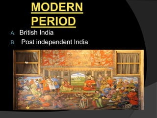 MODERN
PERIOD
A. British India
B. Post independent India
 