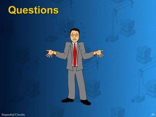 Sequential Circuits 48
Questions
 
