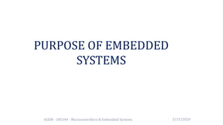 PURPOSE OF EMBEDDED
SYSTEMS
6SEM - 18CS44 - Microcontrollers & Embedded Systems 5/15/2020
 