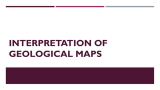 INTERPRETATION OF
GEOLOGICAL MAPS
 