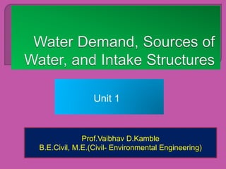 Unit 1
Prof.Vaibhav D.Kamble
B.E.Civil, M.E.(Civil- Environmental Engineering)
 