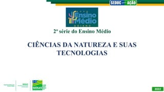 2ª série do Ensino Médio
CIÊNCIAS DA NATUREZA E SUAS
TECNOLOGIAS
2022
 