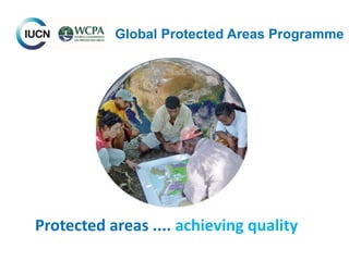 Global Protected Areas Programme
Protected areas .... achieving quality
 