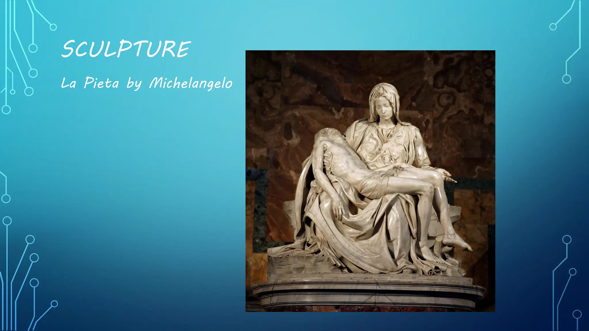 SCULPTURE
La Pieta by Michelangelo
 