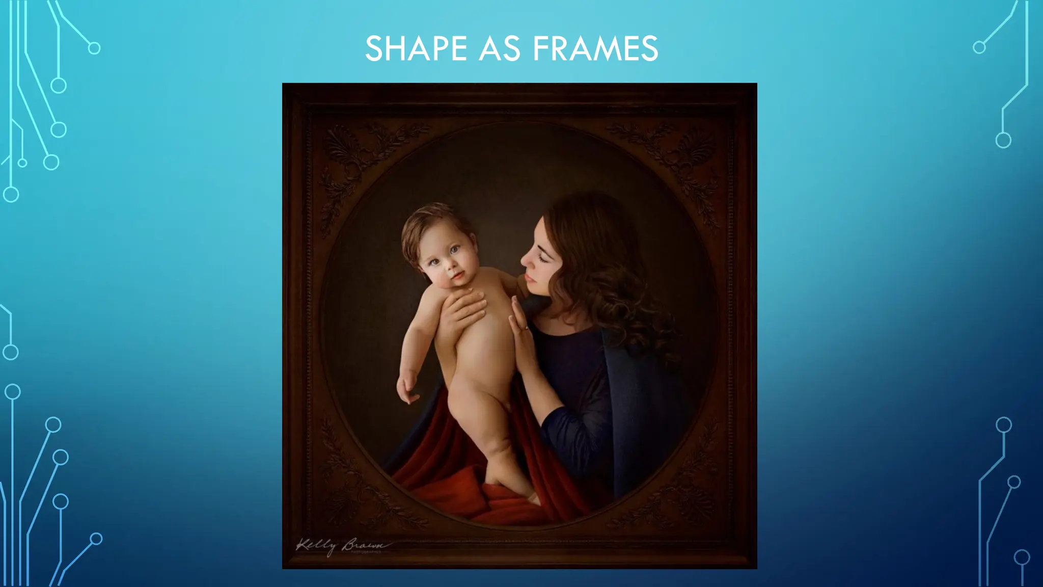 SHAPE AS FRAMES
 