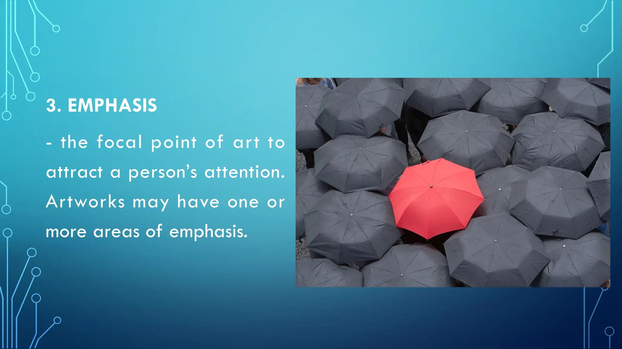 3. EMPHASIS
- the focal point of art to
attract a person’s attention.
Artworks may have one or
more areas of emphasis.
 