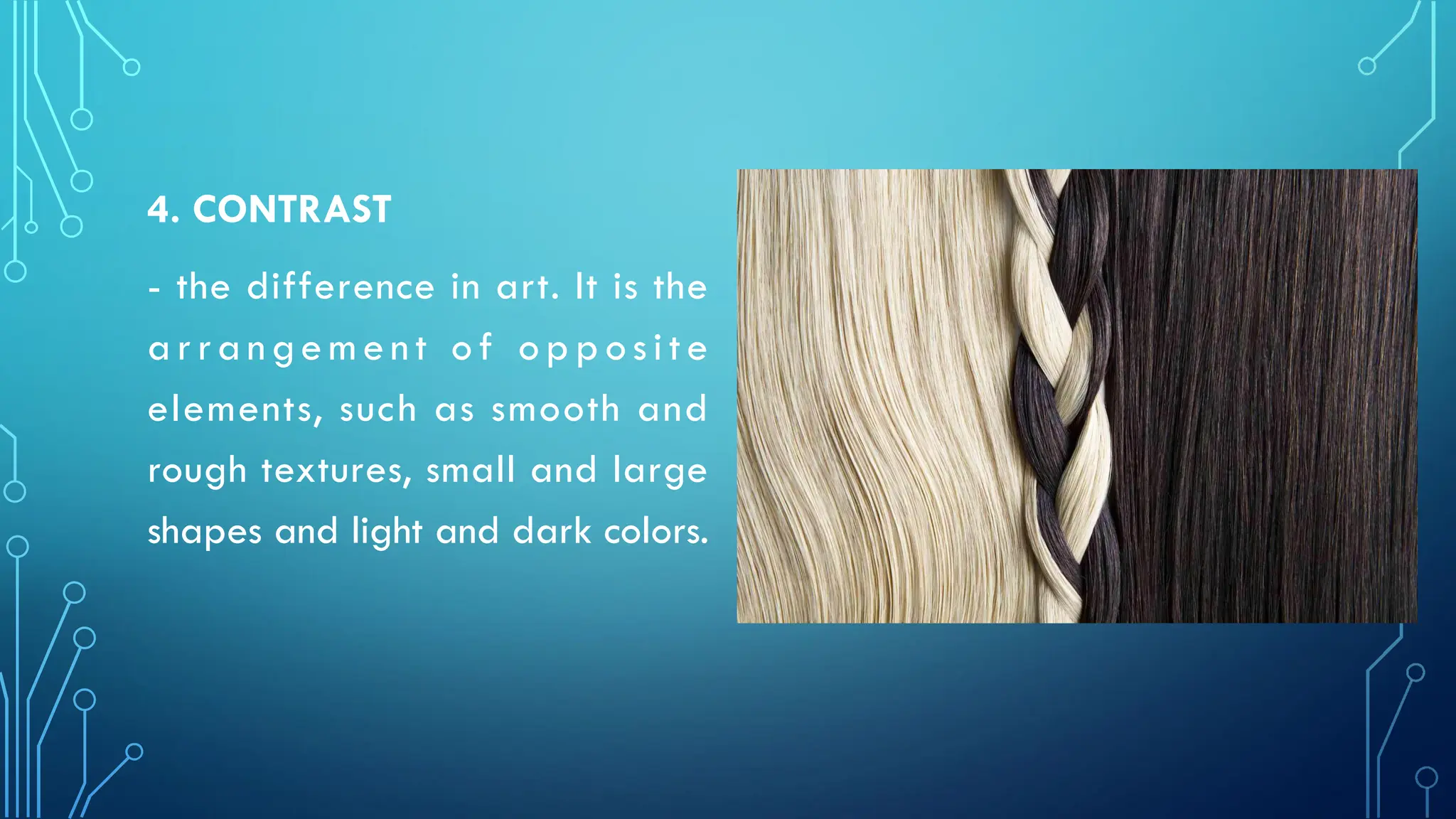 4. CONTRAST
- the difference in art. It is the
a rra ngem ent of op p osi t e
elements, such as smooth and
rough textures, small and large
shapes and light and dark colors.
 