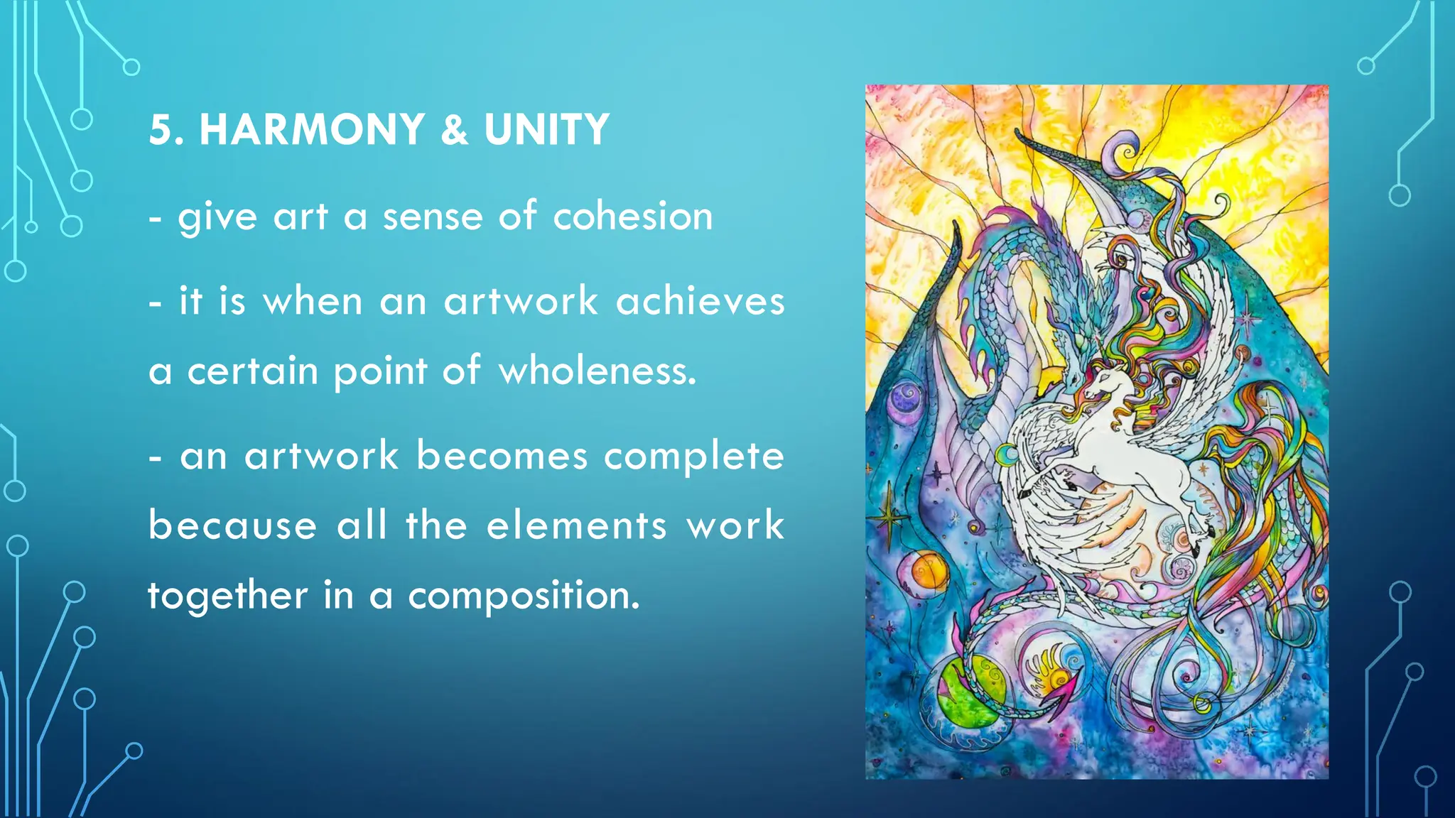 5. HARMONY & UNITY
- give art a sense of cohesion
- it is when an artwork achieves
a certain point of wholeness.
- an artwork becomes complete
because all the elements work
together in a composition.
 