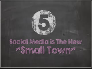 Social Media is The New
"Small Town"
 