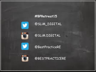 #BPRetreat15
@SLiM_DIGITAL
@SLiM.DIGITAL
@BestPracticeRE
@BESTPRACTICERE
 