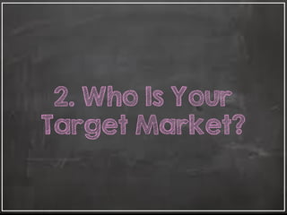 2. Who Is Your
Target Market?
 