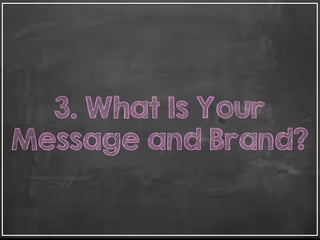 3. What Is Your
Message and Brand?
 