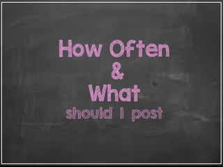 How Often
&
What
should I post
 