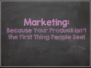 Marketing:
Because Your Product isn't
the First Thing People See!
 