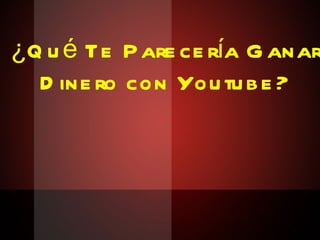 ¿Qué Te Parecería Ganar Dinero con Youtube? 