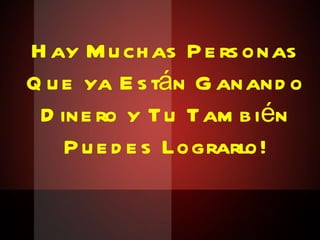 Hay Muchas Personas Que ya Están Ganando Dinero y Tu También Puedes Lograrlo! 