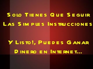Solo Tienes Que Seguir Las Simples Instrucciones Y Listo!, Puedes Ganar Dinero en Internet… 