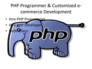 PHP Programmer & Customized e-
      commerce Development
• Hire PHP Programmer
• Hire PHP Developer
• Nettrackers
 