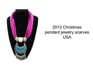 2013 Christmas
pendant jewelry scarves
         USA
 