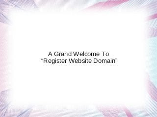 A Grand Welcome To
“Register Website Domain”

 