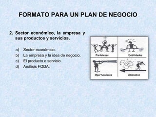 FORMATO PARA UN PLAN DE NEGOCIO
2. Sector económico, la empresa y
sus productos y servicios.
a)
b)
c)
d)

Sector económico...
