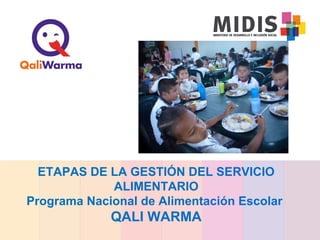 ETAPAS DE LA GESTIÓN DEL SERVICIO
ALIMENTARIO
Programa Nacional de Alimentación Escolar
QALI WARMA
 