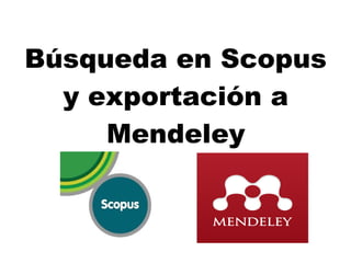 Búsqueda en Scopus
y exportación a
Mendeley
 
