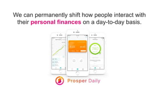We can permanently shift how people interact with
their personal finances on a day-to-day basis.
 