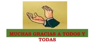 MUCHAS GRACIAS A TODOS Y
TODAS
 