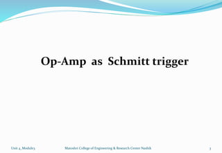 Op-Amp as Schmitt trigger
Unit 4_Module3 3
Matoshri College of Engineering & Research Center Nashik
 