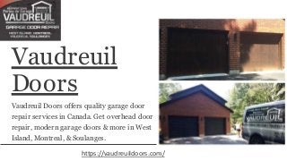 Vaudreuil
Doors
Vaudreuil Doors offers quality garage door
repair services in Canada. Get overhead door
repair, modern garage doors & more in West
Island, Montreal, & Soulanges.
https://vaudreuildoors.com/
 