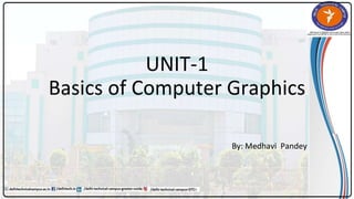 UNIT-1
Basics of Computer Graphics
By: Medhavi Pandey
 