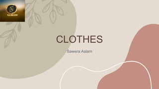 CLOTHES
Sawera Aslam
 