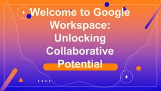Welcome to Google
Workspace:
Unlocking
Collaborative
Potential
Gonna Cloud
 