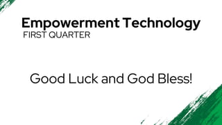 Empowerment Technology
FIRST QUARTER
Good Luck and God Bless!
 