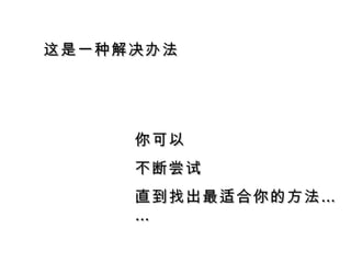这是一种解决办法 你可以 不断尝试 直到找出最适合你的方法…… 