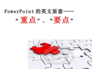 PowerPoint 的英文原意—— “ 重点 ”、“ 要点 ” 