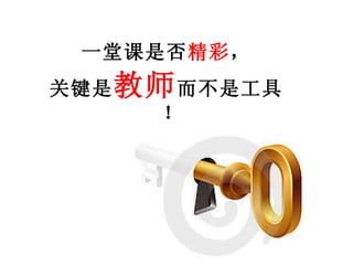 一堂课是否 精彩 ， 关键是 教师 而不是工具！ 